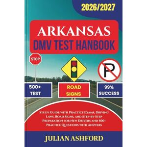 ASHFORD, JULIAN ARKANSAS DMV TEST HANDBOOK: Study Guide with Practice Exams, Driving Laws, Road Signs, and Step-by-Step Preparation for New Drivers and 500+ Practice Questions with Answers (DriveSmart DMV Prep) ASHFORD, JULIAN ARKANSAS DMV TEST HANDBOOK: Study Guide with Practice Exams, Driving Laws, Road Signs, and Step-by-Step Preparation for New Drivers and 500+ Practice Questions with Answers (DriveSmart DMV Prep)