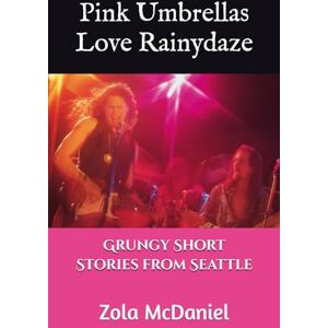 McDaniel, Zola Pink Umbrellas Love Rainydaze: Grungy Short Stories From Seattle, Second Edition McDaniel, Zola Pink Umbrellas Love Rainydaze: Grungy Short Stories From Seattle, Second Edition