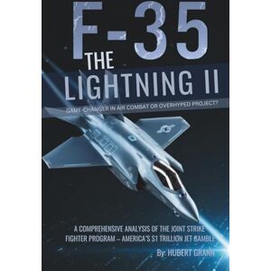 Grann, Hubert The F-35 Lightning II: Game-Changer in Air Combat or Overhyped Project?: A Comprehensive Analysis of the Joint Strike Fighter Program – America’s $1 Trillion Jet Gamble Grann, Hubert The F-35 Lightning II: Game-Changer in Air Combat or Overhyped Project?: A Comprehensive Analysis of the Joint Strike Fighter Program – America’s $1 Trillion Jet Gamble