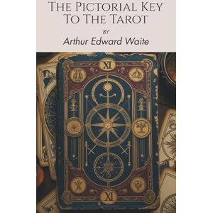 Waite, Arthur Edward The Pictorial Key To The Tarot (Annotated): A Divinatory Tarot Guide (Illustrated) Waite, Arthur Edward The Pictorial Key To The Tarot (Annotated): A Divinatory Tarot Guide (Illustrated)