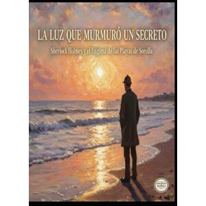 Alarte Duart, Jose Maria La Luz que Murmuró un Secreto / Sherlock Holmes y el Enigma de las Playas de Sorolla Alarte Duart, Jose Maria La Luz que Murmuró un Secreto / Sherlock Holmes y el Enigma de las Playas de Sorolla
