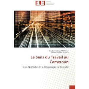 Ambassa, Dieudonné Davy Le Sens du Travail au Cameroun: Une Approche de la Psychologie Existentielle Ambassa, Dieudonné Davy Le Sens du Travail au Cameroun: Une Approche de la Psychologie Existentielle