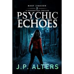 Alters, J.P. Psychic Echoes: Mary Jameson Book 2: A Supernatural Thriller (Psychic Voices: Book 1 in the Mary Jameson Supernatural Thriller Series) Alters, J.P. Psychic Echoes: Mary Jameson Book 2: A Supernatural Thriller (Psychic Voices: Book 1 in the Mary Jameson Supernatural Thriller Series)