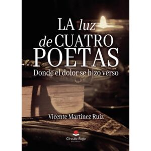 Martinez Ruiz, Vicente La luz de cuatro poetas. Donde el dolor se hizo verso Martinez Ruiz, Vicente La luz de cuatro poetas. Donde el dolor se hizo verso