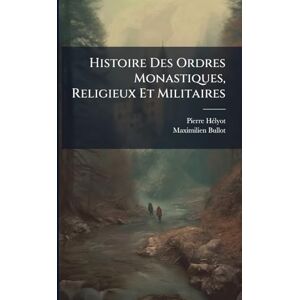 Hã(c)Lyot, Pierre Histoire Des Ordres Monastiques, Religieux Et Militaires Hã(c)Lyot, Pierre Histoire Des Ordres Monastiques, Religieux Et Militaires