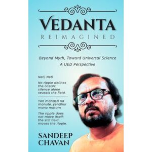 Chavan, Sandeep Vedanta Reimagined: Beyond Myth, Toward Universal Science (Edition01) Chavan, Sandeep Vedanta Reimagined: Beyond Myth, Toward Universal Science (Edition01)