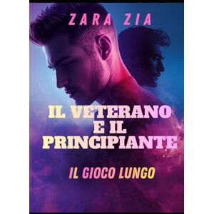 Zia, Zara IL VETERANO E IL PRINCIPIANTE: IL GIOCO LUNGO (Collezione degli Amanti Gay) Zia, Zara IL VETERANO E IL PRINCIPIANTE: IL GIOCO LUNGO (Collezione degli Amanti Gay)