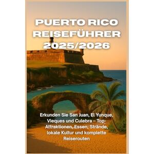 WILTON, CHARLES W. Puerto Rico Reiseführer 2025/2026: Erkunden Sie San Juan, El Yunque, Vieques und Culebra – Top-Attraktionen, Essen, Strände, lokale Kultur und komplette Reiserouten WILTON, CHARLES W. Puerto Rico Reiseführer 2025/2026: Erkunden Sie San Juan, El Yunque, Vieques und Culebra – Top-Attraktionen, Essen, Strände, lokale Kultur und komplette Reiserouten