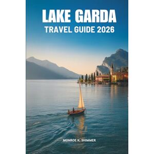 Shimmer, Monroe K. LAKE GARDA Travel Guide 2026: Discover Timeless Charm in Northern Italy Shimmer, Monroe K. LAKE GARDA Travel Guide 2026: Discover Timeless Charm in Northern Italy