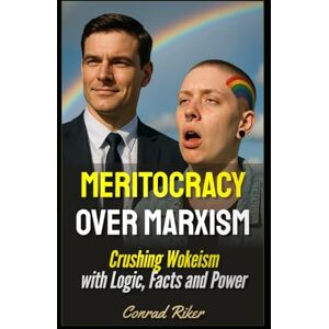 Riker, Conrad Meritocracy Over Marxism: Crushing Wokeism with Logic, Facts and Power (blue pilled sick men rescue (satire)) Riker, Conrad Meritocracy Over Marxism: Crushing Wokeism with Logic, Facts and Power (blue pilled sick men rescue (satire))