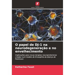 Faust, Katharina O papel de DJ-1 na neurodegeneração e no envelhecimento: Implicações para novas terapias neuroprotectoras criadas num modelo de Drosophila da doença de Parkinson Faust, Katharina O papel de DJ-1 na neurodegeneração e no envelhecimento: Implicações para novas terapias neuroprotectoras criadas num modelo de Drosophila da doença de Parkinson