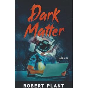 Plant, Robert Dark Matter: Stories Plant, Robert Dark Matter: Stories