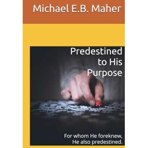 Maher, Michael E.B. Predestined to His Purpose: For whom He foreknew, He also predestined. Maher, Michael E.B. Predestined to His Purpose: For whom He foreknew, He also predestined.