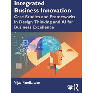 Pandiarajan, Vijay Integrated Business Innovation: Case Studies and Frameworks in Design Thinking and AI for Business Excellence Pandiarajan, Vijay Integrated Business Innovation: Case Studies and Frameworks in Design Thinking and AI for Business Excellence