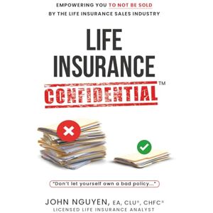 Nguyen, John Life Insurance Confidential Don’t Let Yourself Own A Bad Policy Nguyen, John Life Insurance Confidential Don’t Let Yourself Own A Bad Policy