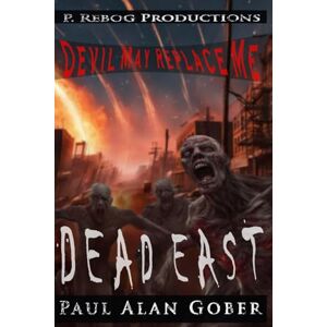 Gober, Paul Alan DEAD EAST: DEVIL MAY REPLACE ME Gober, Paul Alan DEAD EAST: DEVIL MAY REPLACE ME