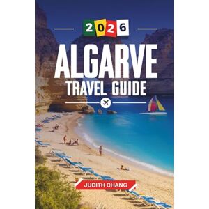CHANG, JUDITH ALGARVE TRAVEL GUIDE 2026: Discover Hidden Gems, Historic Landmarks, Travel Tips, and Unforgettable Vacation Experiences CHANG, JUDITH ALGARVE TRAVEL GUIDE 2026: Discover Hidden Gems, Historic Landmarks, Travel Tips, and Unforgettable Vacation Experiences