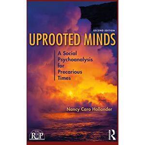 Hollander, Nancy Caro Uprooted Minds: A Social Psychoanalysis for Precarious Times (Relational Perspectives Book Series) Hollander, Nancy Caro Uprooted Minds: A Social Psychoanalysis for Precarious Times (Relational Perspectives Book Series)