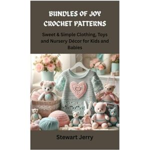Jerry, Stewart BUNDLES OF JOY CROCHET PATTERNS: Sweet & Simple Clothing, Toys and Nursery Décor for Kids and Babies Jerry, Stewart BUNDLES OF JOY CROCHET PATTERNS: Sweet & Simple Clothing, Toys and Nursery Décor for Kids and Babies