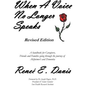 Davis, Reneé E. When A Voice No Longer Speaks: A handbook for Caregivers, Friends and Families going through the journey of Alzheimer's and Dementia Davis, Reneé E. When A Voice No Longer Speaks: A handbook for Caregivers, Friends and Families going through the journey of Alzheimer's and Dementia