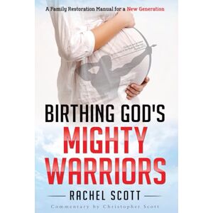 Scott Birthing God's Mighty Warriors: A Family Restoration Manual for a New Generation Scott Birthing God's Mighty Warriors: A Family Restoration Manual for a New Generation