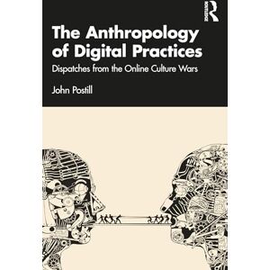 Postill, John The Anthropology of Digital Practices: Dispatches from the Online Culture Wars Postill, John The Anthropology of Digital Practices: Dispatches from the Online Culture Wars