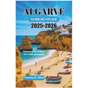 Silva ALGARVE GUIDE DE VOYAGE 2025-2026: Découvrez le meilleur de la côte portugaise Silva ALGARVE GUIDE DE VOYAGE 2025-2026: Découvrez le meilleur de la côte portugaise