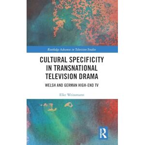 Weissmann, Elke Cultural Specificity in Transnational Television Drama: Welsh and German High-End TV (Routledge Advances in Television Studies) Weissmann, Elke Cultural Specificity in Transnational Television Drama: Welsh and German High-End TV (Routledge Advances in Television Studies)