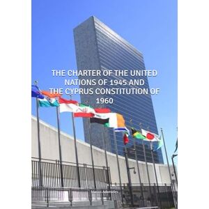 Adamides, Marios THE CHARTER OF THE UNITED NATIONS OF 1945 AND THE CYPRUS CONSTITUTION OF 1960 Adamides, Marios THE CHARTER OF THE UNITED NATIONS OF 1945 AND THE CYPRUS CONSTITUTION OF 1960
