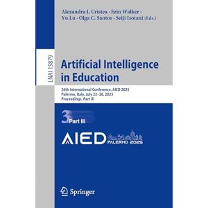 Artificial Intelligence in Education: 26th International Conference, AIED 2025, Palermo, Italy, July 22–26, 2025, Proceedings, Part III: 15879 (Lecture Notes in Computer Science, 15879) Artificial Intelligence in Education: 26th International Conference, AIED 2025, Palermo, Italy, July 22–26, 2025, Proceedings, Part III: 15879 (Lecture Notes in Computer Science, 15879)