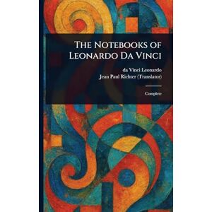 Leonardo, Da Vinci The Notebooks of Leonardo Da Vinci Leonardo, Da Vinci The Notebooks of Leonardo Da Vinci