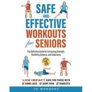 Marques, Jo Safe and Effective Workouts for Seniors: The Definitive Guide for Improving Balance, Strength, Flexibility, and Endurance Marques, Jo Safe and Effective Workouts for Seniors: The Definitive Guide for Improving Balance, Strength, Flexibility, and Endurance