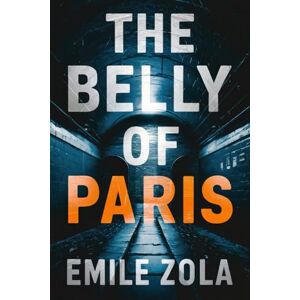 Zola, Émile The Belly of Paris: A New Translation Zola, Émile The Belly of Paris: A New Translation