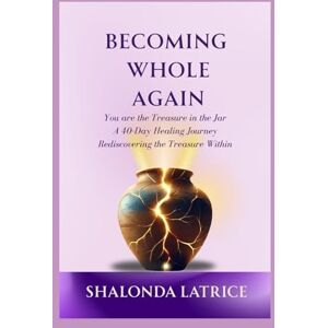 Latrice, Shalonda BECOMING WHOLE AGAIN: A 40-Day Healing Journey Rediscovering the Treasure Within Latrice, Shalonda BECOMING WHOLE AGAIN: A 40-Day Healing Journey Rediscovering the Treasure Within