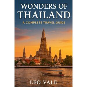 VALE, LEO WONDERS OF THAILAND: A Complete Travel Guide VALE, LEO WONDERS OF THAILAND: A Complete Travel Guide