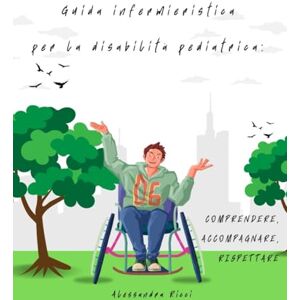 Ricci, Alessandra Guida infermieristica per la disabilità pediatrica: comprendere, accompagnare, rispettare Ricci, Alessandra Guida infermieristica per la disabilità pediatrica: comprendere, accompagnare, rispettare