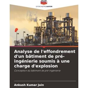 Jain, Ankush Kumar Analyse de l'effondrement d'un bâtiment de pré-ingénierie soumis à une charge d'explosion: Conception du bâtiment de pré-ingénierie Jain, Ankush Kumar Analyse de l'effondrement d'un bâtiment de pré-ingénierie soumis à une charge d'explosion: Conception du bâtiment de pré-ingénierie