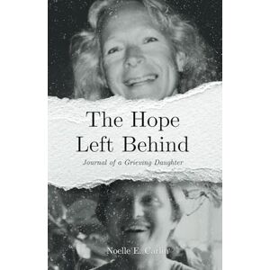 Carlin, Noelle E The Hope Left Behind: Journal of a Grieving Daughter Carlin, Noelle E The Hope Left Behind: Journal of a Grieving Daughter