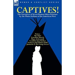 Parker, Cynthia Ann Captives! The Narratives of Seven Women Taken Prisoner by the Plains Indians of the American West Parker, Cynthia Ann Captives! The Narratives of Seven Women Taken Prisoner by the Plains Indians of the American West