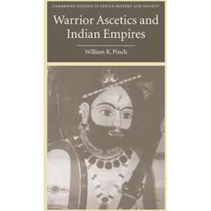 Pinch, William R. Warrior Ascetics and Indian Empires: 12 (Cambridge Studies in Indian History and Society, Series Number 12) Pinch, William R. Warrior Ascetics and Indian Empires: 12 (Cambridge Studies in Indian History and Society, Series Number 12)