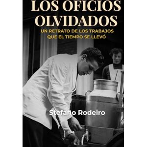 Rodeiro, Stefano Los oficios olvidados: Un retrato de los trabajos que el tiempo se llevó Rodeiro, Stefano Los oficios olvidados: Un retrato de los trabajos que el tiempo se llevó