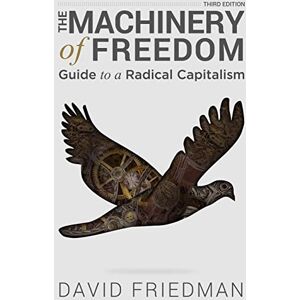 Friedman, David D The Machinery of Freedom: Guide to a Radical Capitalism Friedman, David D The Machinery of Freedom: Guide to a Radical Capitalism
