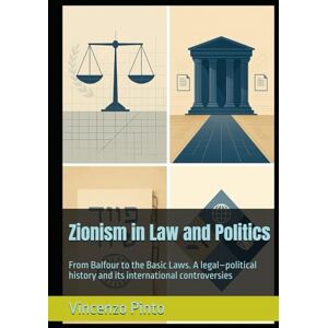 Pinto, Vincenzo Zionism in Law and Politics: From Balfour to the Basic Laws. A legal–political history and its international controversies Pinto, Vincenzo Zionism in Law and Politics: From Balfour to the Basic Laws. A legal–political history and its international controversies