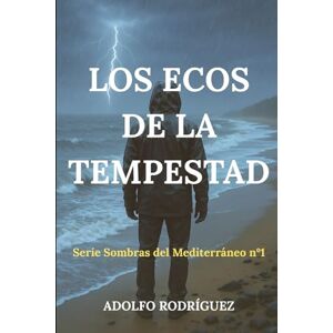 Rodríguez Gómez, Adolfo Los Ecos de la Tempestad: Un thriller psicológico ambientado en el Mediterráneo que no podrás soltar. (Sombras del Mediterráneo) Rodríguez Gómez, Adolfo Los Ecos de la Tempestad: Un thriller psicológico ambientado en el Mediterráneo que no podrás soltar. (Sombras del Mediterráneo)