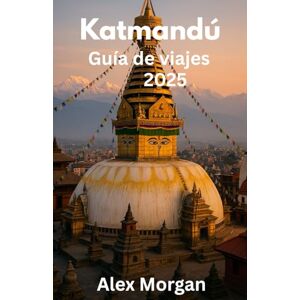Morgan, Alex Katmandú Guía de viajes 2025 Morgan, Alex Katmandú Guía de viajes 2025