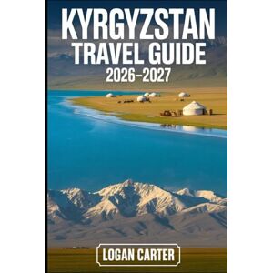 Carter, Logan Kyrgyzstan Travel Guide 2026–2027: Explore Issyk-Kul, Song-Kul, Ala-Archa, Jeti Ögüz, Altyn-Arashan, Arslanbob, Karakol, Bishkek, and Osh — with ... transportation, and the top must-visit place Carter, Logan Kyrgyzstan Travel Guide 2026–2027: Explore Issyk-Kul, Song-Kul, Ala-Archa, Jeti Ögüz, Altyn-Arashan, Arslanbob, Karakol, Bishkek, and Osh — with ... transportation, and the top must-visit place