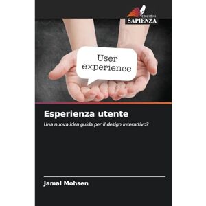 Mohsen, Jamal Esperienza utente: Una nuova idea guida per il design interattivo? Mohsen, Jamal Esperienza utente: Una nuova idea guida per il design interattivo?