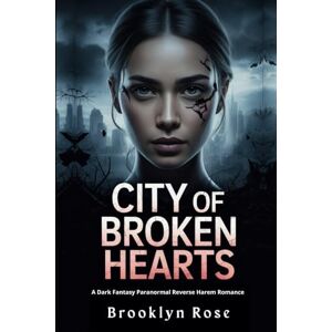 Rose, Brooklyn City of Broken Hearts: A Dark Fantasy Paranormal Reverse Harem Romance Rose, Brooklyn City of Broken Hearts: A Dark Fantasy Paranormal Reverse Harem Romance
