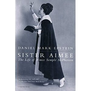 Epstein, Daniel Mark Sister Aimee: The Life of Aimee Semple McPherson (Harvest Book) Epstein, Daniel Mark Sister Aimee: The Life of Aimee Semple McPherson (Harvest Book)