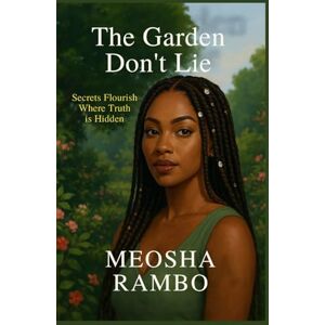 Rambo, Meosha The Garden Don't Lie: Secrets Flourish Where Truth is Hidden Rambo, Meosha The Garden Don't Lie: Secrets Flourish Where Truth is Hidden